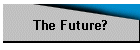 The Future?